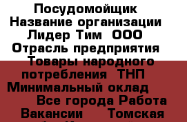 Посудомойщик › Название организации ­ Лидер Тим, ООО › Отрасль предприятия ­ Товары народного потребления (ТНП) › Минимальный оклад ­ 13 200 - Все города Работа » Вакансии   . Томская обл.,Кедровый г.